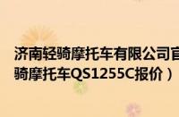 济南轻骑摩托车有限公司官网（济南轻骑摩托车报价济南轻骑摩托车QS1255C报价）