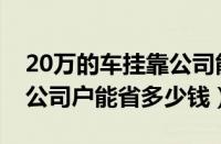 20万的车挂靠公司能省多少钱（20万的车上公司户能省多少钱）