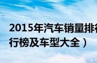 2015年汽车销量排行榜（2015年汽车销量排行榜及车型大全）