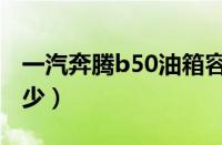 一汽奔腾b50油箱容量（一汽奔腾b50油耗多少）