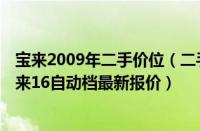 宝来2009年二手价位（二手自动挡宝来09年2009nian新宝来16自动档最新报价）