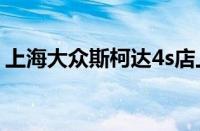 上海大众斯柯达4s店上海大众斯柯达（昊锐）