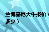 兰博基尼大牛报价（兰博基尼reventon报价多少）