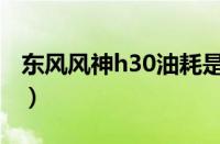 东风风神h30油耗是多少（风神h30真实油耗）