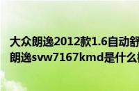 大众朗逸2012款1.6自动舒适型（上海大众朗逸2012款大众朗逸svw7167kmd是什么概念）