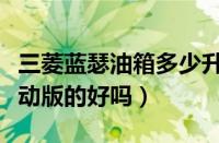 三菱蓝瑟油箱多少升（蓝瑟运动版三菱蓝瑟运动版的好吗）