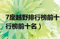 7座越野排行榜前十名（50万左右的越野车排行榜前十名）