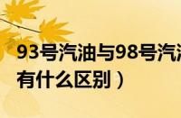 93号汽油与98号汽油（93号汽油和97号汽油有什么区别）