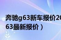 奔驰g63新车报价2022款价格（最新款奔驰g63最新报价）