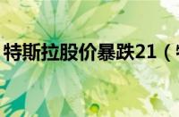 特斯拉股价暴跌21（特斯拉股票上市多少钱）