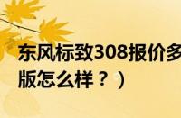 东风标致308报价多少?（东风标致4008黑曜版怎么样？）