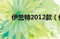 伊兰特2012款（伊兰特2012款车模）