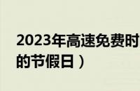 2023年高速免费时间最新通知（免收高速费的节假日）