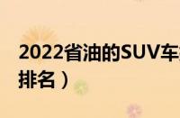 2022省油的SUV车排行榜（所有SUV耗油量排名）