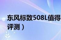 东风标致508L值得买吗（买车前必读的详细评测）