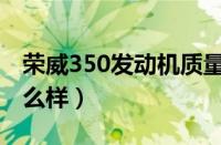 荣威350发动机质量（荣威350发动机质量怎么样）