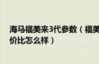 海马福美来3代参数（福美来三代怎么样海马福美来三代性价比怎么样）