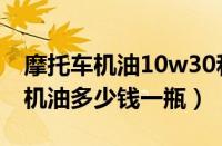 摩托车机油10w30和10w40哪个好（摩托车机油多少钱一瓶）