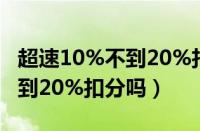 超速10%不到20%扣分吗2020（超速10%不到20%扣分吗）