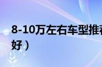 8-10万左右车型推荐（8-10万左右买什么车好）