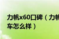 力帆x60口碑（力帆x60越野车力帆x60越野车怎么样）