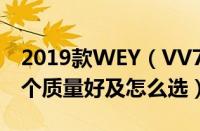 2019款WEY（VV7和2019款WEY及VV5哪个质量好及怎么选）