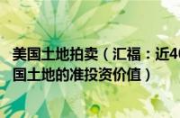 美国土地拍卖（汇福：近40家企业逾百位投资顾问倡议：美国土地的准投资价值）