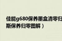 佳能g680保养墨盒清零归零（福特福克斯保养灯归零福克斯保养归零图解）