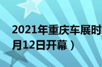 2021年重庆车展时间表（重庆车展2021年6月12日开幕）