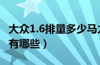 大众1.6排量多少马力（大众汽车1.6排量车型有哪些）