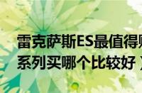 雷克萨斯ES最值得购买的版本（雷克萨斯ES系列买哪个比较好）