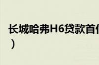 长城哈弗H6贷款首付多少钱（需要3万元左右）