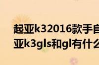 起亚k32016款手自一体gl和gls啥区别（起亚k3gls和gl有什么区别）