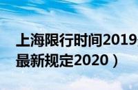 上海限行时间2019最新规定（上海限行时间最新规定2020）