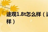 途观1.8t怎么样（途观1.8T手动进享版怎么样）