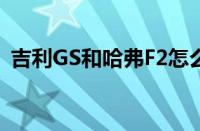 吉利GS和哈弗F2怎么选（哪个更值得入手）