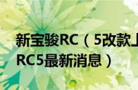 新宝骏RC（5改款上市时间及2021款新宝骏RC5最新消息）