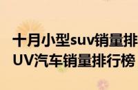 十月小型suv销量排行榜（2022年10月小型SUV汽车销量排行榜）