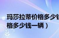 玛莎拉蒂价格多少钱一辆2021（玛莎拉蒂价格多少钱一辆）