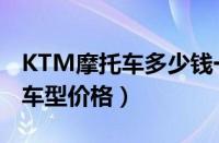 KTM摩托车多少钱一辆（KTM国内在售所有车型价格）