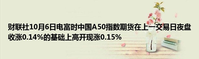 财联社10月6日电富时中国A50指数期货在上一交易日夜盘收涨0.14%的基础上高开现涨0.15%