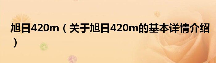 旭日420m（关于旭日420m的基本详情介绍）