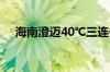 海南澄迈40℃三连击 未来三天仍有高温