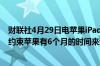 财联社4月29日电苹果iPad操作系统据悉受欧盟数字市场法约束苹果有6个月的时间来遵守欧盟数字市场法案