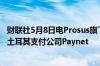 财联社5月8日电Prosus旗下在线支付服务提供商Iyzico收购土耳其支付公司Paynet
