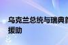 乌克兰总统与瑞典首相通电话 讨论对乌军事援助