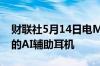 财联社5月14日电Meta考虑开发搭载摄像头的AI辅助耳机