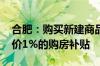 合肥：购买新建商品住房的购房人 给予总房价1%的购房补贴