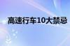 高速行车10大禁忌（高速行车12条技巧）