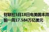 财联社5月18日电美国本周银行存款降至17.567万亿美元之前一周17.584万亿美元